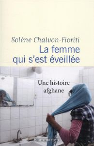 La femme qui s'est éveillée. Une histoire afghane - Chalvon-Fioriti Solène