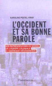 L'Occident et sa bonne parole. Nos représentations du monde, de l'Europe coloniale à l'Amérique hégé - Postel-Vinay Karoline