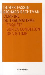 L'empire du traumatisme. Enquête sur la condition de victime - Fassin Didier - Rechtman Richard