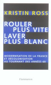 Rouler plus vite, laver plus blanc. Modernisation de la France et décolonisation au tournant des ann - Ross Kristin - Durastanti Sylvie