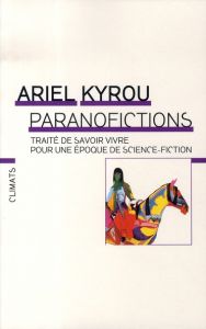 Paranofictions. Traité de savoir vivre dans une réalité de science-fiction - Kyrou Ariel