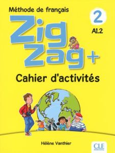 Zigzag + 2 A1.2. Méthode de français - Cahier d'activités - Vanthier Hélène - Beaupère Paul - Benitez Marcelo