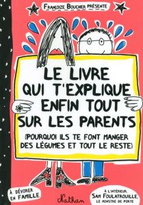 Le livre qui t'explique enfin tout sur les parents. (Pourquoi ils te font manger des légumes et tout - Boucher Françoize