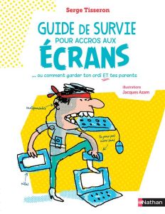 Guide de survie pour accros aux écrans. Ou comment garder ton ordi et tes parents - Tisseron Serge - Azam Jacques