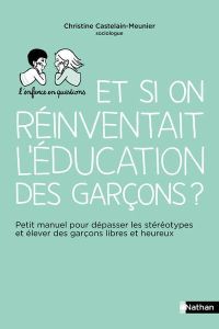 Et si on réinventait l'éducation des garçons ? Petit manuel pour dépasser les stéréotypes et élever - Castelain Meunier Christine