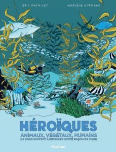 Héroïques. Animaux, végétaux, humains, ils nous invitent à repenser notre façon de vivre - Mathivet Eric - Normand Marlène