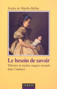 Le besoin de savoir. Théories et mythes magico-sexuels dans l'enfance - Mijolla-Mellor Sophie de