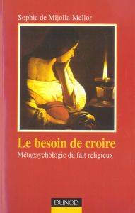 Le besoin de croire. Métapsychologie du fait religieux - Mijolla-Mellor Sophie de