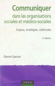 Communiquer dans les organisations sociales et médico-sociales. Enjeux , stratégies , méthodes, 2e é - Gacoin Daniel