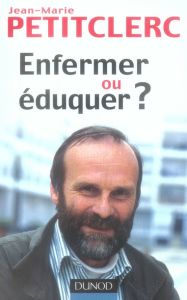 Enfermer ou éduquer ? 2e édition - Petitclerc Jean-Marie