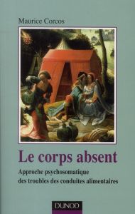 Le corps absent. Approche psychosomatique des troubles de conduites alimentaires, 2e édition - Corcos Maurice