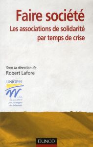 Faire société. Les associations de solidarité par temps de crise - Lafore Robert