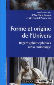 Forme et origine de l'univers. Regards philosophiques sur la cosmologie - Barrau Aurélien - Parrochia Daniel