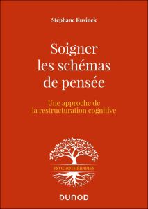 Soigner les schémas de pensée. Une approche de la restructuration cognitive, 2e édition - Rusinek Stéphane