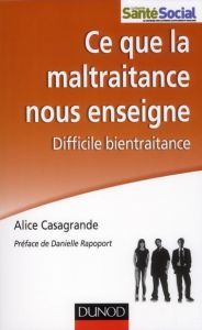 Ce que la maltraitance nous enseigne. Difficile bientraitance - Casagrande Alice - Rapoport Danielle