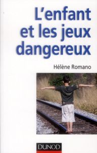 L'enfant et les jeux dangereux. Jeux post-traumatiques et pratiques dangereuses - Romano Hélène