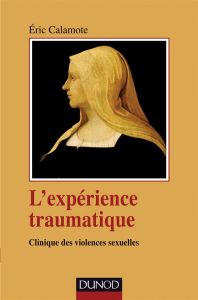 L'expérience traumatique. Clinique des violences sexuelles - Calamote Eric - Ciccone Albert