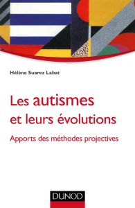 Les autismes et leurs évolutions. Apports des méthodes projectives - Suarez-Labat Hélène - Chabert Catherine