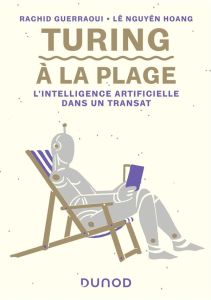 Turing à la plage. L'intelligence artificielle dans un transat - Guerraoui Rachid - Hoang Lê Nguyên