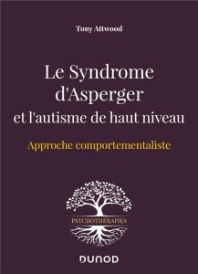 Le syndrome d'Asperger et l'autisme de haut niveau. Approche comportementaliste - Attwood Tony - Rogé Bernadette - Wing Lorna