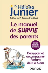 Le manuel de survie des parents. Décrypter et accompagner l'enfant de 0 à 6 ans - Junier Héloïse - Shankland Rebecca