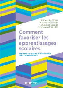 Comment favoriser les apprentissages scolaires. Repenser les gestes professionnels pour l'enseigneme - Wyss Anouchka - Gvozdic Katarina - Gentaz Edouard