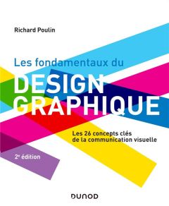 Les fondamentaux du design graphique. Les 26 concepts clés de la communication visuelle, 2e édition - Poulin Richard - Lemainque Fabrice