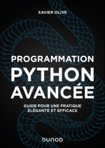 Programmation Python avancée. Guide pour une pratique élégante et efficace, 2e édition - Olive Xavier - Rougier Nicolas