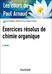 Exercices résolus de chimie organique - Arnaud Paul - Bodiguel Jacques - Brosse Nicolas -