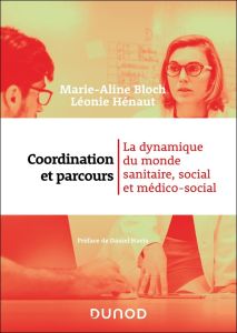 Coordination et parcours. La dynamique du monde sanitaire, social et médico-social - Bloch Marie-Aline - Hénaut Léonie - Havis Daniel