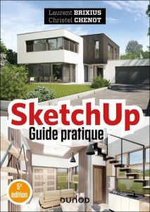 SketchUp. Guide pratique, 5e édition - Brixius Laurent - Chenot Christel