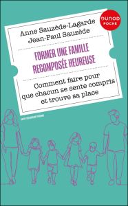 Former une famille recomposée heureuse. Comment faire pour que chacun se sente compris et trouve sa - Sauzède Jean-Paul - Sauzède-Lagarde Anne - Silvest