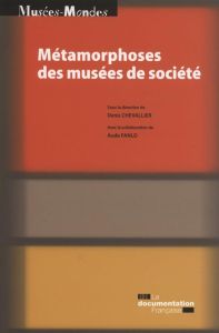 Métamorphoses des musées de société - Chevallier Denis - Fanlo Aude