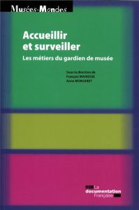 Accueillir et surveiller. Les métiers du gardien de musée - Mairesse François - Monjaret Anne