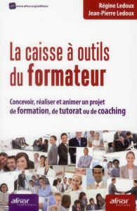 La caisse à outils du formateur / Concevoir, réaliser et animer un projet de formation, de tutorat o - Ledoux Régine, Ledoux Jean-Pierre