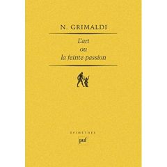 L'Art ou la Feinte passion. Essai sur l'expérience esthétique - Grimaldi Nicolas