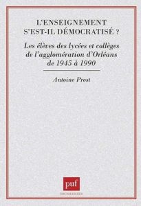 L'enseignement s'est-il démocratisé ?. Les élèves des lycées et collèges de l'agglomération d'Orléan - Prost Antoine