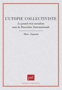 L'utopie collectiviste. Le grand récit socialiste sous la Deuxième Internationale - Angenot Marc