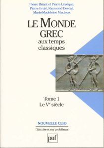 Le Monde Grec aux temps classiques. Tome 1, Le Ve siècle - Lévêque Pierre - Briant Pierre