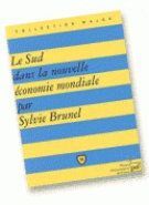 Le Sud dans la nouvelle économie mondiale - Brunel Sylvie