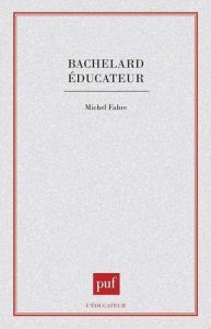 Bachelard éducateur - Fabre Michel