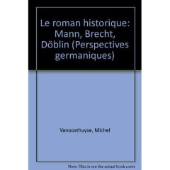 Le roman historique. Mann, Brecht, Döblin - Vanoosthuyse Michel