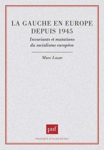 La gauche en Europe depuis 1945. Invariants et mutations du socialisme européen - Lazar Marc