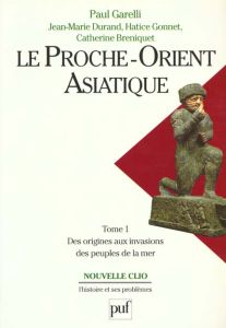 LE PROCHE-ORIENT ASIATIQUE. Tome 1, des origines aux invasions des peuples de la mer - Breniquet Catherine - Durand Jean-Marie - Garelli