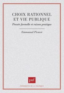 Choix rationnel et vie publique. Pensée formelle et raison pratique - Picavet Emmanuel