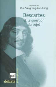 Descartes et la question du sujet - Ong-Van-Cung Kim Sang