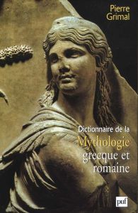 Dictionnaire de la mythologie grecque et romaine - Grimal Pierre