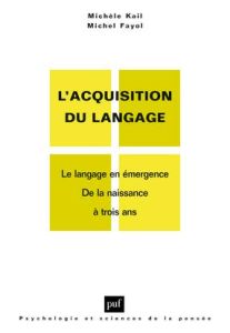 L'acquisition du langage. Le langage en émergence, de la naissance à trois ans %3B Le langage en dével - Kail Michèle - Fayol Michel