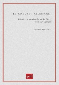 Le creuset allemand. Histoire interculturelle de la Saxe, XVIIIème-XIXème siècles - Espagne Michel