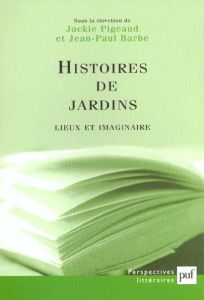 Histoires de jardins. Lieux et imaginaire - Barbe Jean-Paul - Pigeaud Jackie